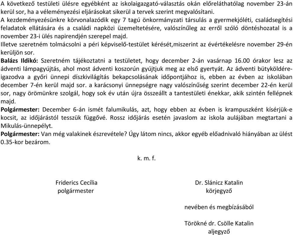 döntéshozatal is a november 23 i ülés napirendjén szerepel majd. Illetve szeretném tolmácsolni a péri képviselő testület kérését,miszerint az évértékelésre november 29 én kerüljön sor.