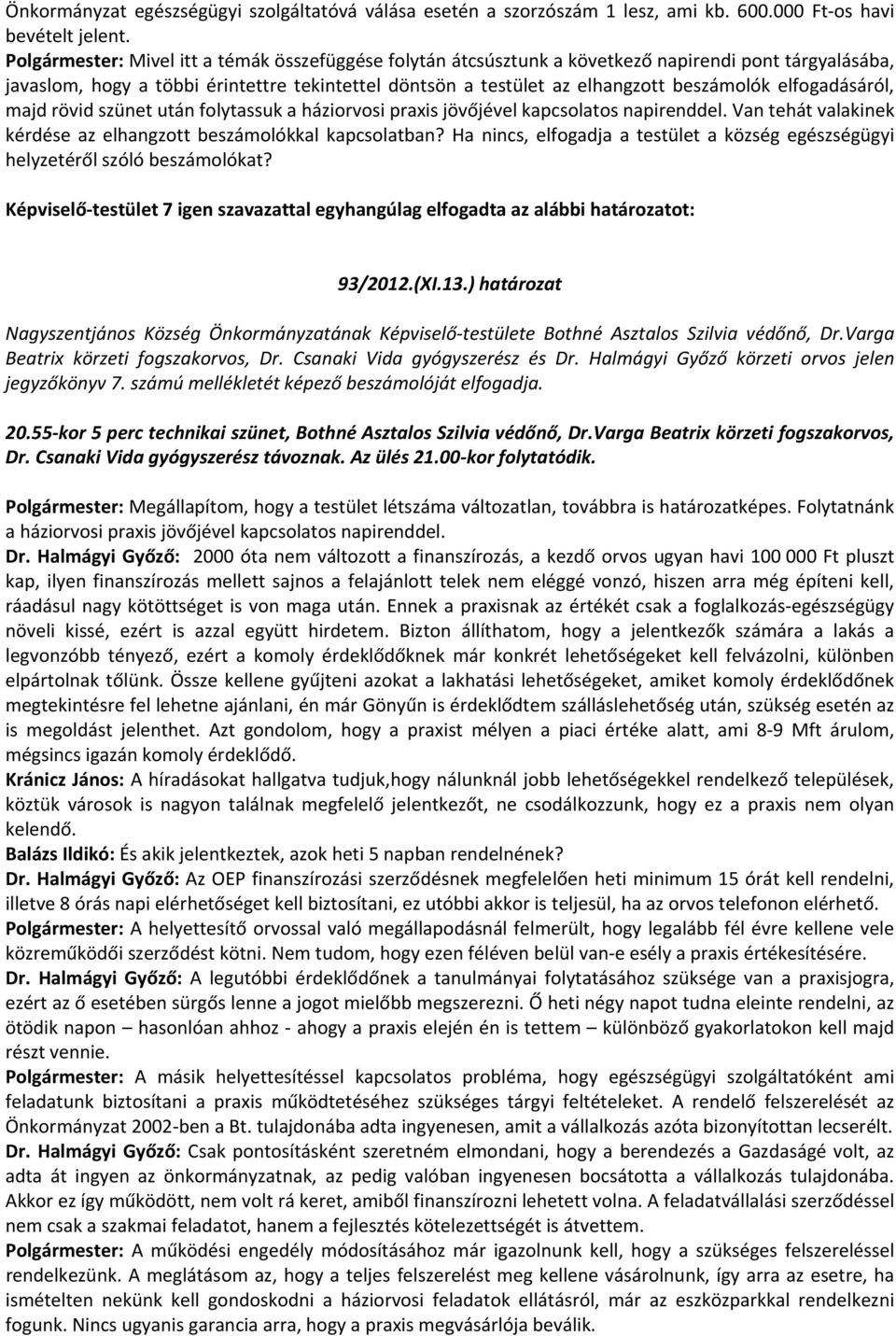 elfogadásáról, majd rövid szünet után folytassuk a háziorvosi praxis jövőjével kapcsolatos napirenddel. Van tehát valakinek kérdése az elhangzott beszámolókkal kapcsolatban?