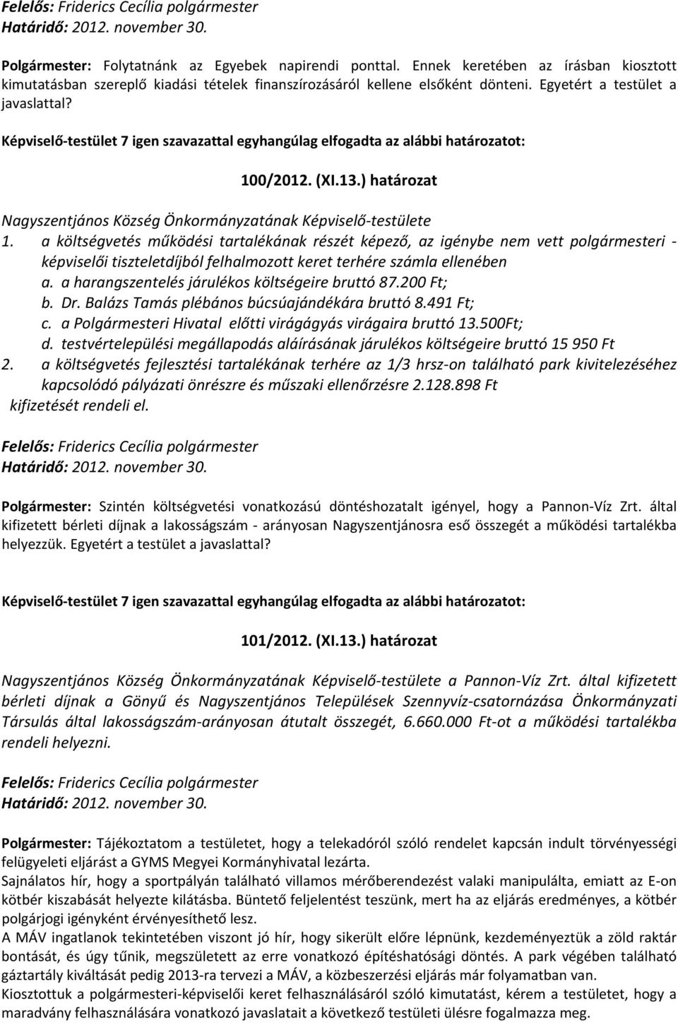 a költségvetés működési tartalékának részét képező, az igénybe nem vett polgármesteri képviselői tiszteletdíjból felhalmozott keret terhére számla ellenében a.