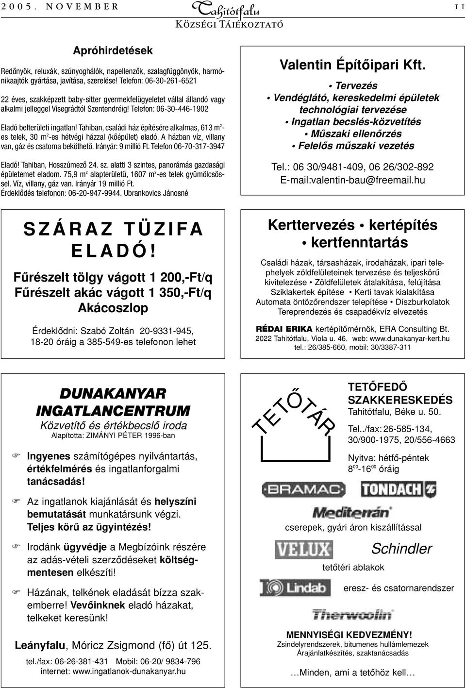 Tahiban, családi ház építésére alkalmas, 613 m 2 - es telek, 30 m 2 -es hétvégi házzal (kôépület) eladó. A házban víz, villany van, gáz és csatorna beköthetô. Irányár: 9 millió Ft.