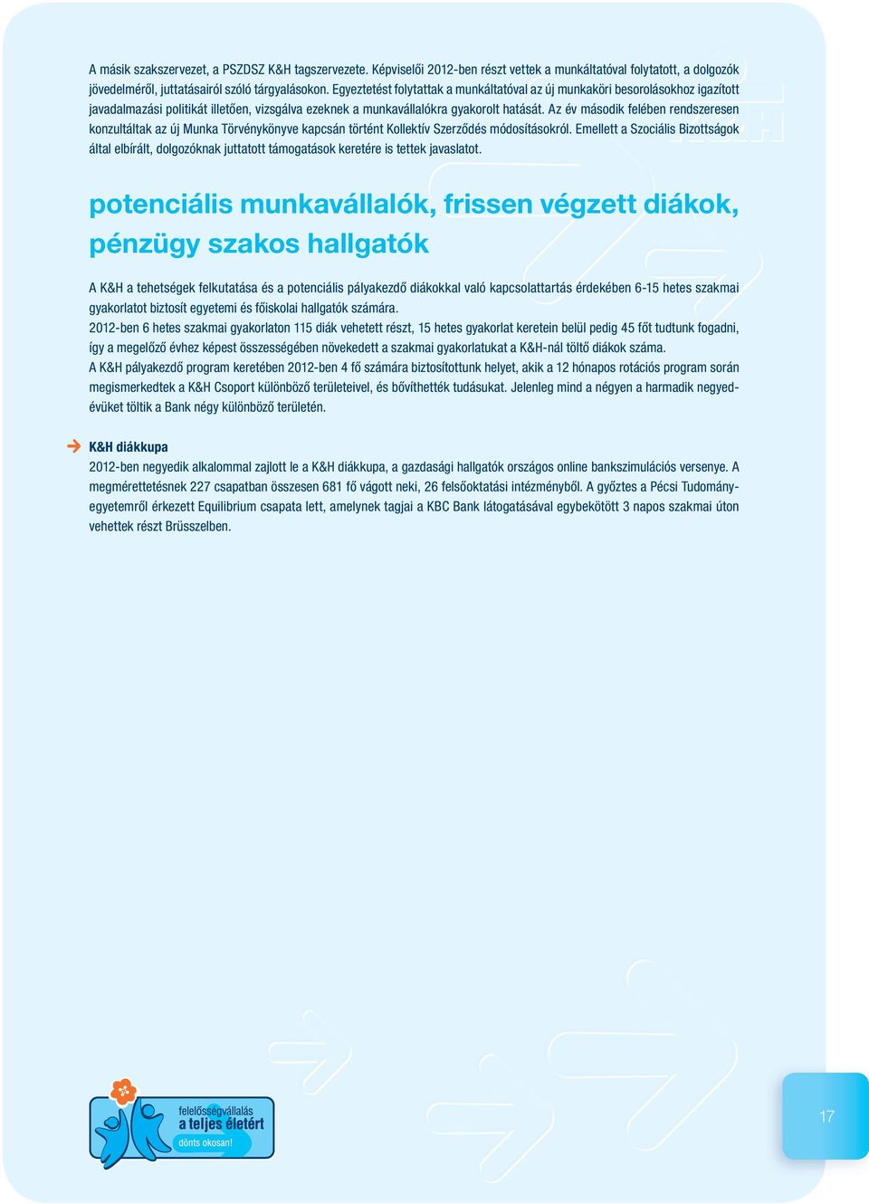 Az év második felében rendszeresen konzultáltak az új Munka Törvénykönyve kapcsán történt Kollektív Szerződés módosításokról.