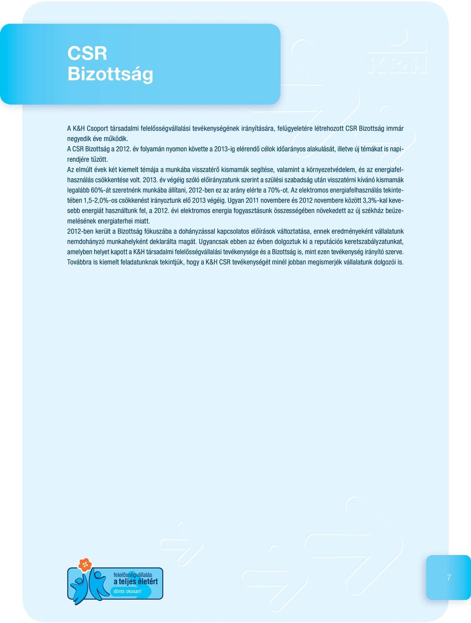 Az elmúlt évek két kiemelt témája a munkába visszatérő kismamák segítése, valamint a környezetvédelem, és az energiafelhasználás csökkentése volt. 2013.