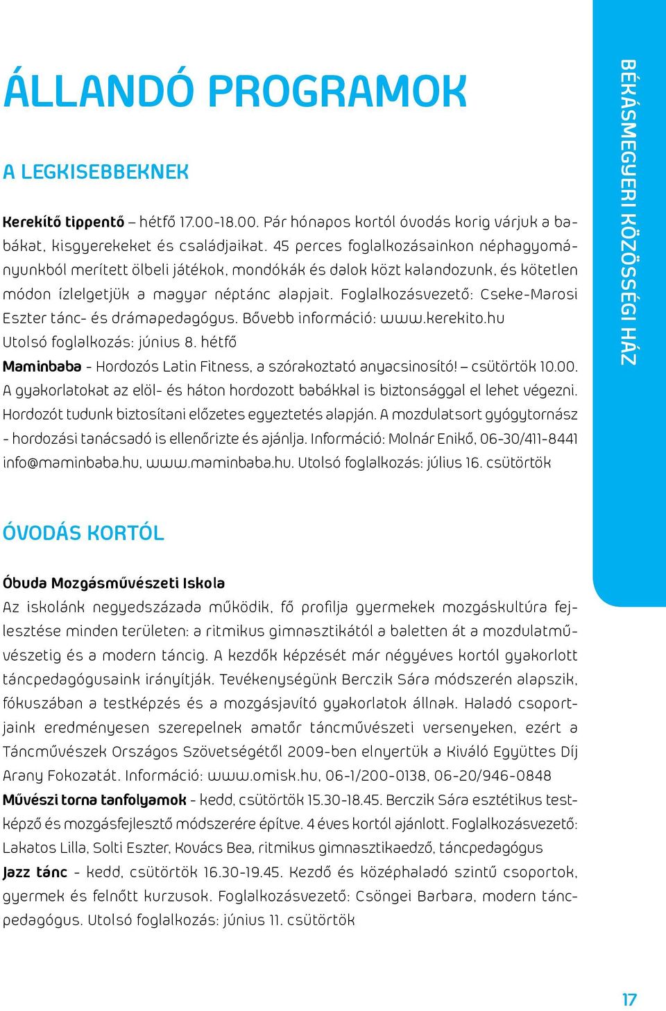 Foglalkozásvezető: Cseke-Marosi Eszter tánc- és drámapedagógus. Bővebb információ: www.kerekito.hu Utolsó foglalkozás: június 8. hétfő Maminbaba - Hordozós Latin Fitness, a szórakoztató anyacsinosító!