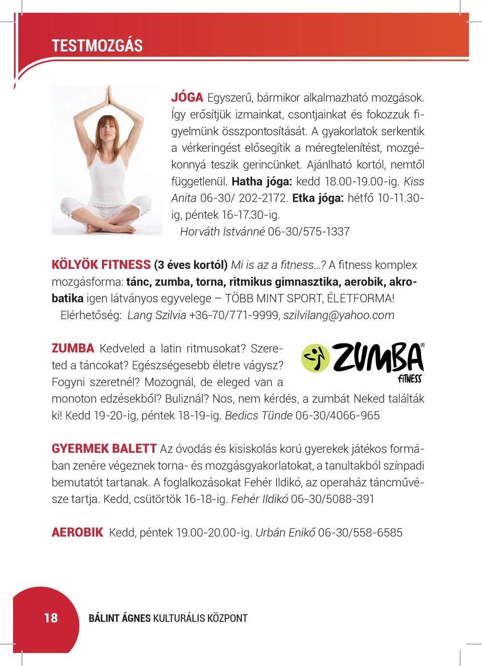 Etka jóga: hétfő 10-11.30- ig, péntek 16-17.30-ig. Horváth Istvánné 06-30/575-1337 Kölyök Fitness (3 éves kortól) Mi is az a fitness?