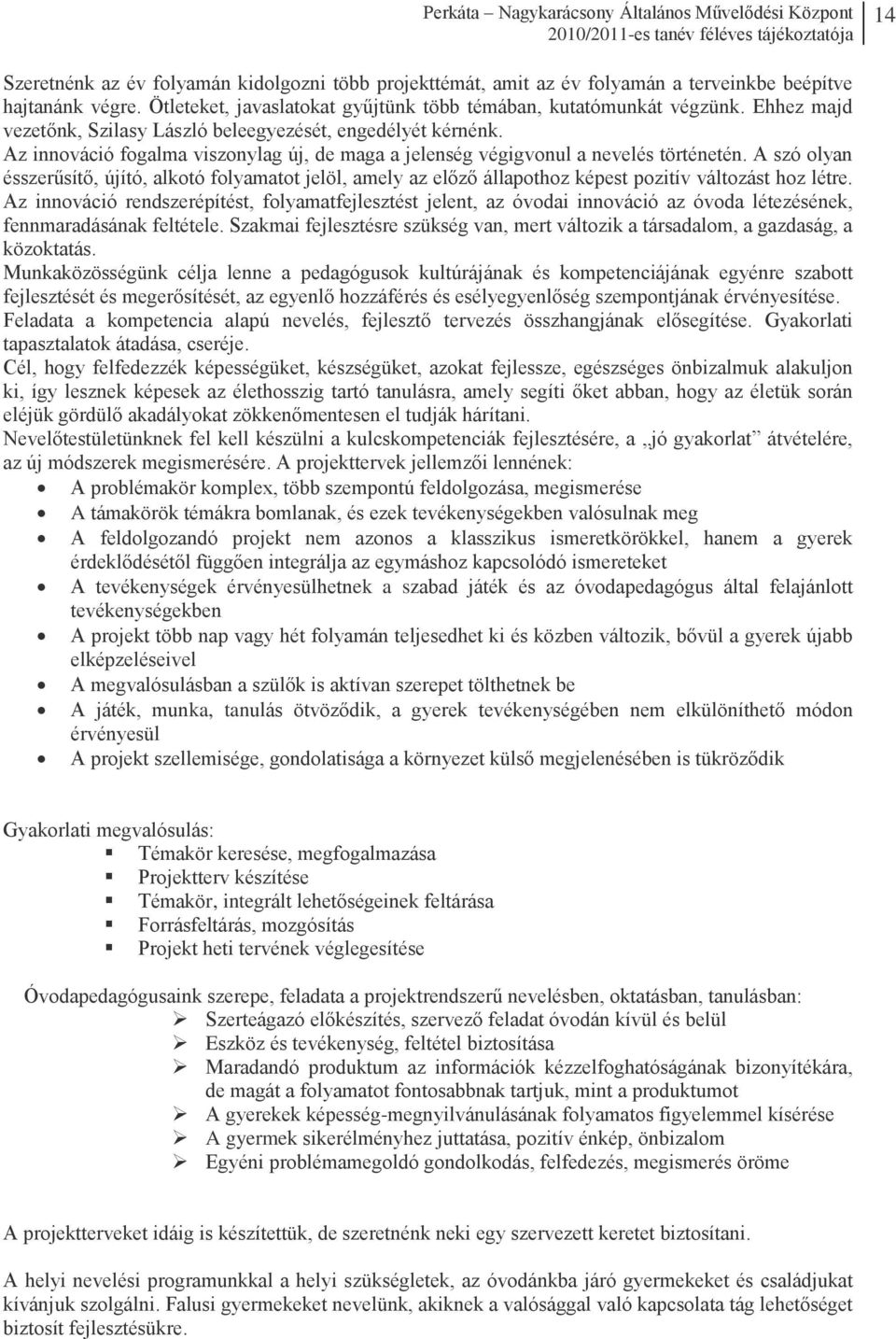 A szó olyan ésszerűsítő, újító, alkotó folyamatot jelöl, amely az előző állapothoz képest pozitív változást hoz létre.