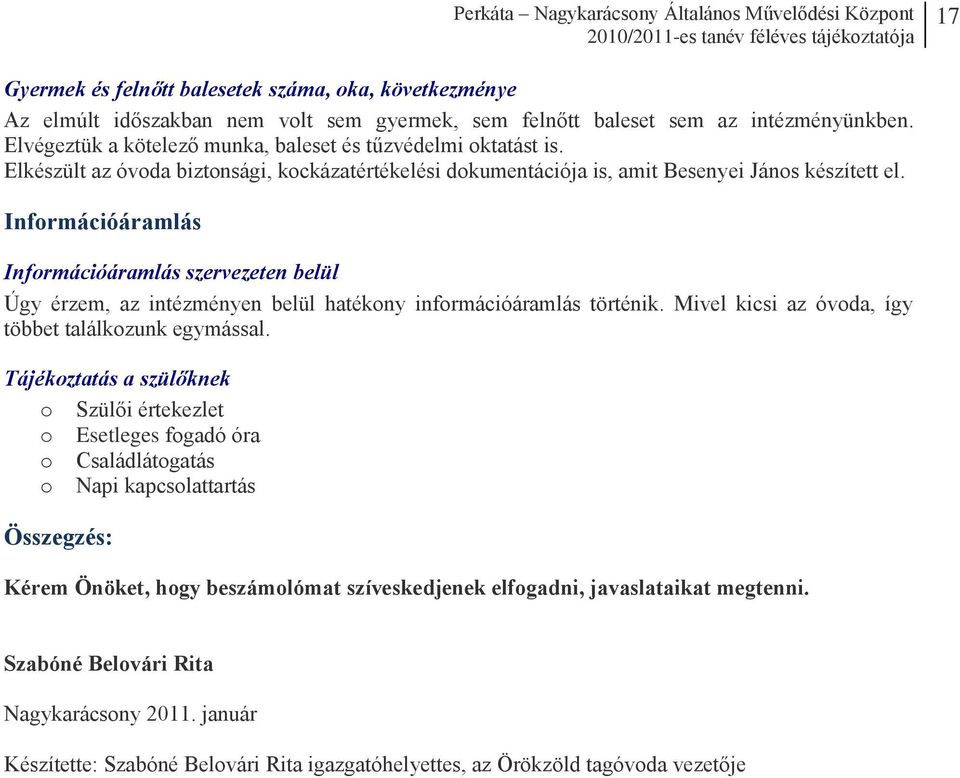 Információáramlás Információáramlás szervezeten belül Úgy érzem, az intézményen belül hatékony információáramlás történik. Mivel kicsi az óvoda, így többet találkozunk egymással.