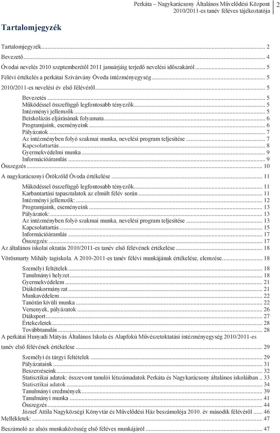 .. 6 Programjaink, eseményeink... 6 Pályázatok... 7 Az intézményben folyó szakmai munka, nevelési program teljesítése... 7 Kapcsolattartás... 8 Gyermekvédelmi munka... 9 Információáramlás.