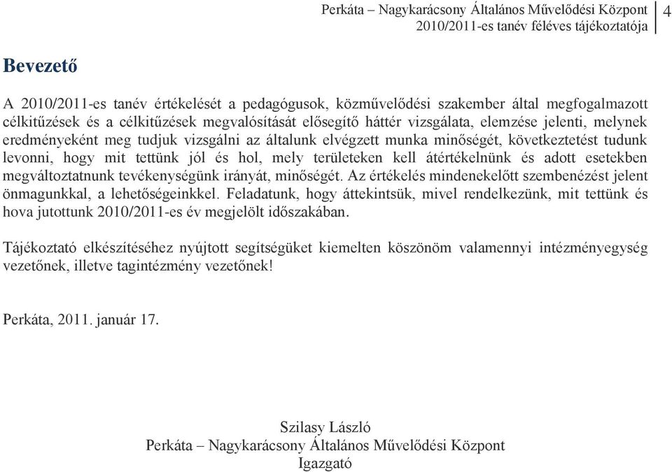 megváltoztatnunk tevékenységünk irányát, minőségét. Az értékelés mindenekelőtt szembenézést jelent önmagunkkal, a lehetőségeinkkel.