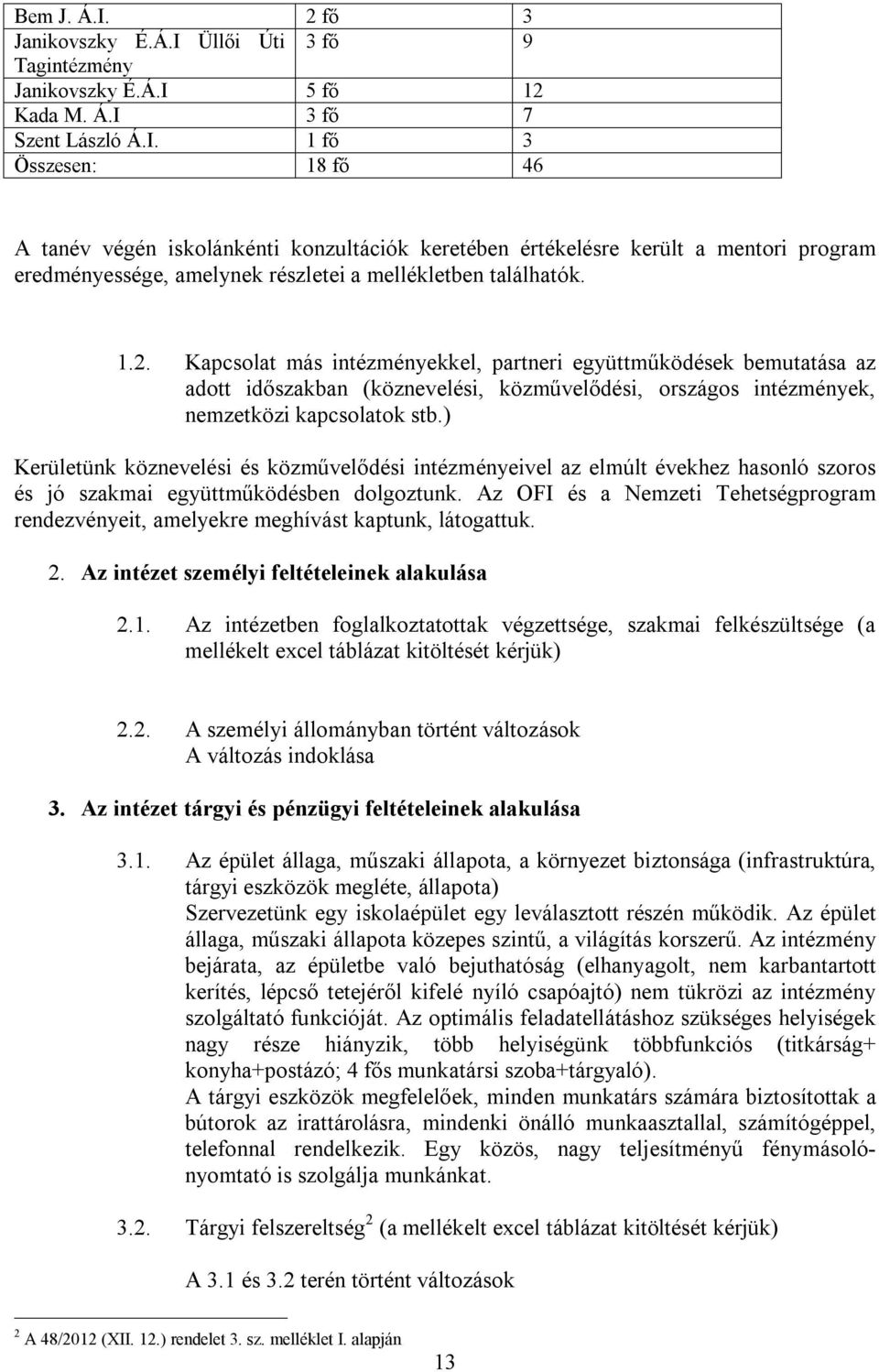 ) Kerületünk köznevelési és közművelődési intézményeivel az elmúlt évekhez hasonló szoros és jó szakmai együttműködésben dolgoztunk.