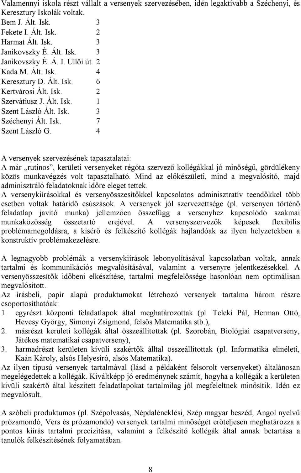 4 A versenyek szervezésének tapasztalatai: A már rutinos, kerületi versenyeket régóta szervező kollégákkal jó minőségű, gördülékeny közös munkavégzés volt tapasztalható.