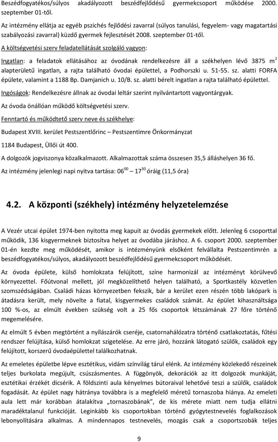 A költségvetési szerv feladatellátását szolgáló vagyon: Ingatlan: a feladatok ellátásához az óvodának rendelkezésre áll a székhelyen lévő 3875 m 2 alapterületű ingatlan, a rajta található óvodai