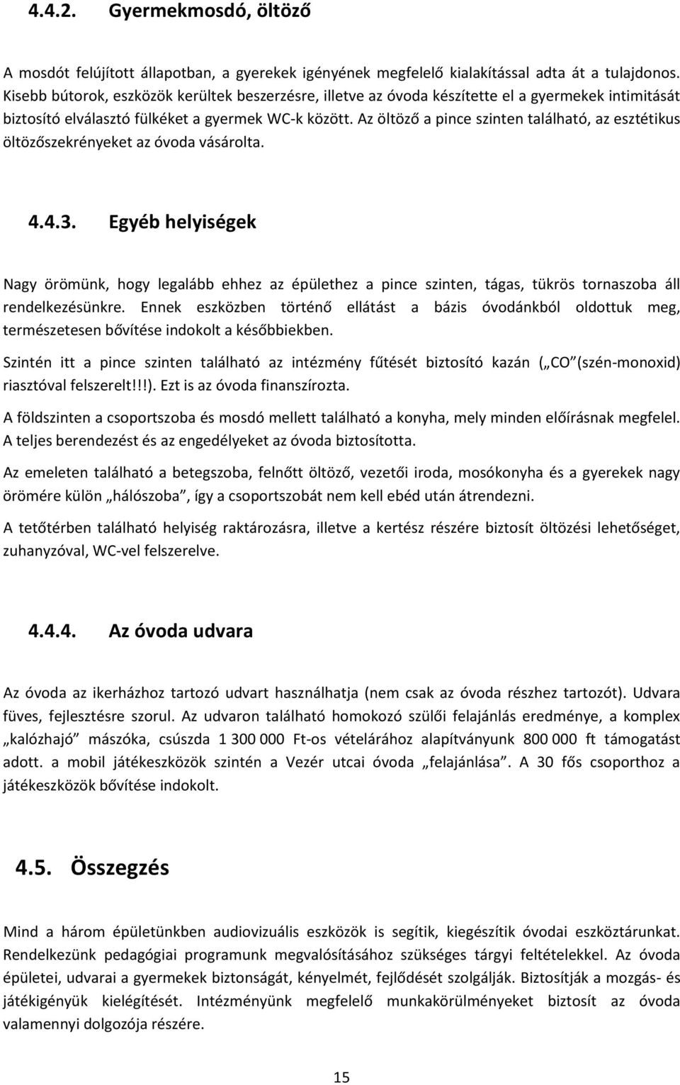 Az öltöző a pince szinten található, az esztétikus öltözőszekrényeket az óvoda vásárolta. 4.4.3.