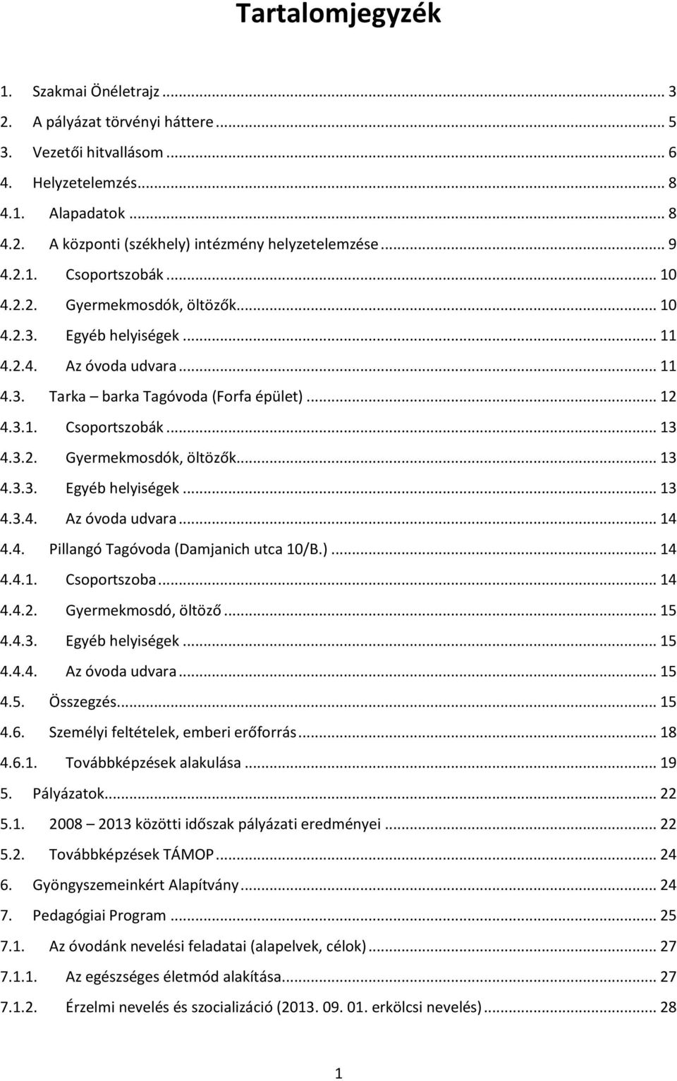 3.2. Gyermekmosdók, öltözők... 13 4.3.3. Egyéb helyiségek... 13 4.3.4. Az óvoda udvara... 14 4.4. Pillangó Tagóvoda (Damjanich utca 10/B.)... 14 4.4.1. Csoportszoba... 14 4.4.2. Gyermekmosdó, öltöző.