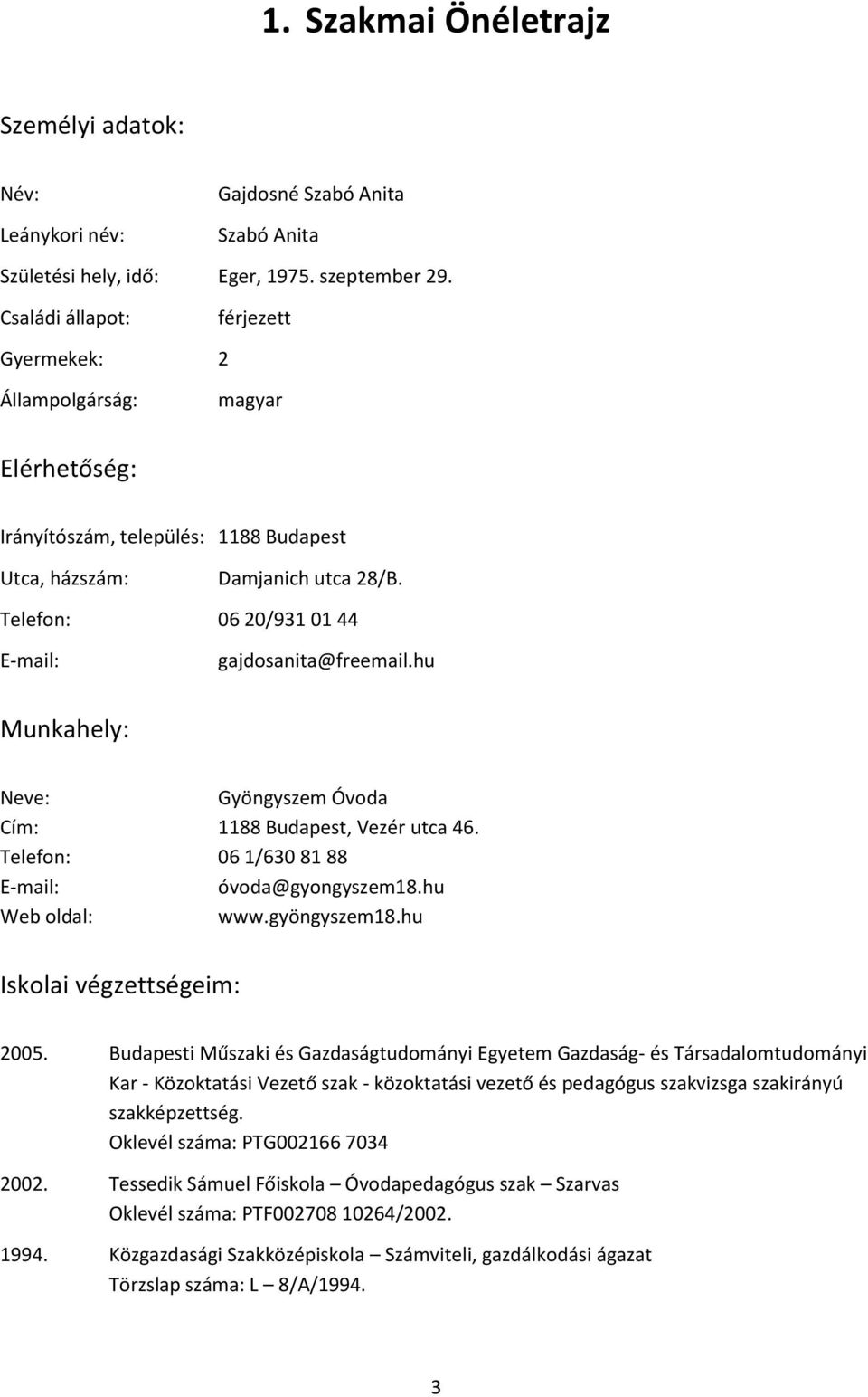 Telefon: 06 20/931 01 44 E-mail: gajdosanita@freemail.hu Munkahely: Neve: Gyöngyszem Óvoda Cím: 1188 Budapest, Vezér utca 46. Telefon: 06 1/630 81 88 E-mail: óvoda@gyongyszem18.hu Web oldal: www.