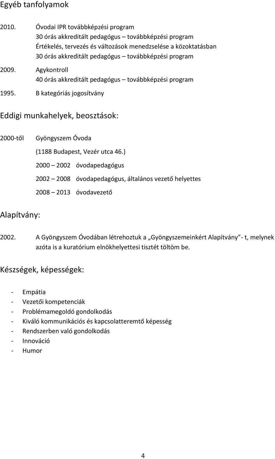 2009. Agykontroll 40 órás akkreditált pedagógus továbbképzési program 1995. B kategóriás jogosítvány Eddigi munkahelyek, beosztások: 2000-től Gyöngyszem Óvoda (1188 Budapest, Vezér utca 46.