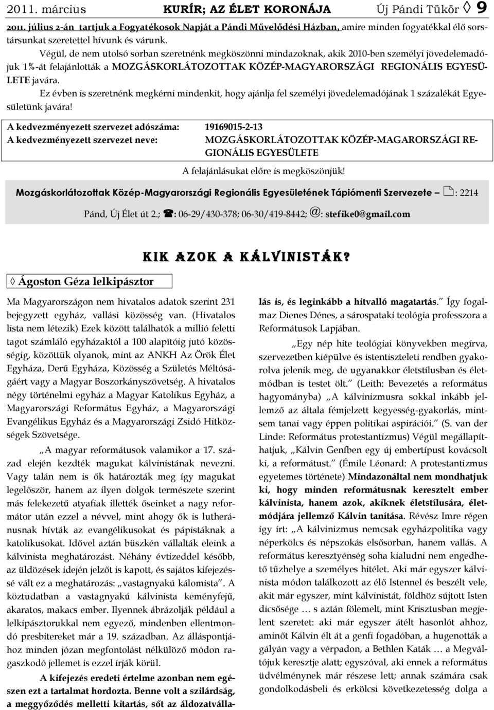 Végül, de nem utolsó sorban szeretnénk megköszönni mindazoknak, akik 2010-ben személyi jövedelemadójuk 1%-át felajánlották a MOZGÁSKORLÁTOZOTTAK KÖZÉP-MAGYARORSZÁGI REGIONÁLIS EGYESÜ- LETE javára.