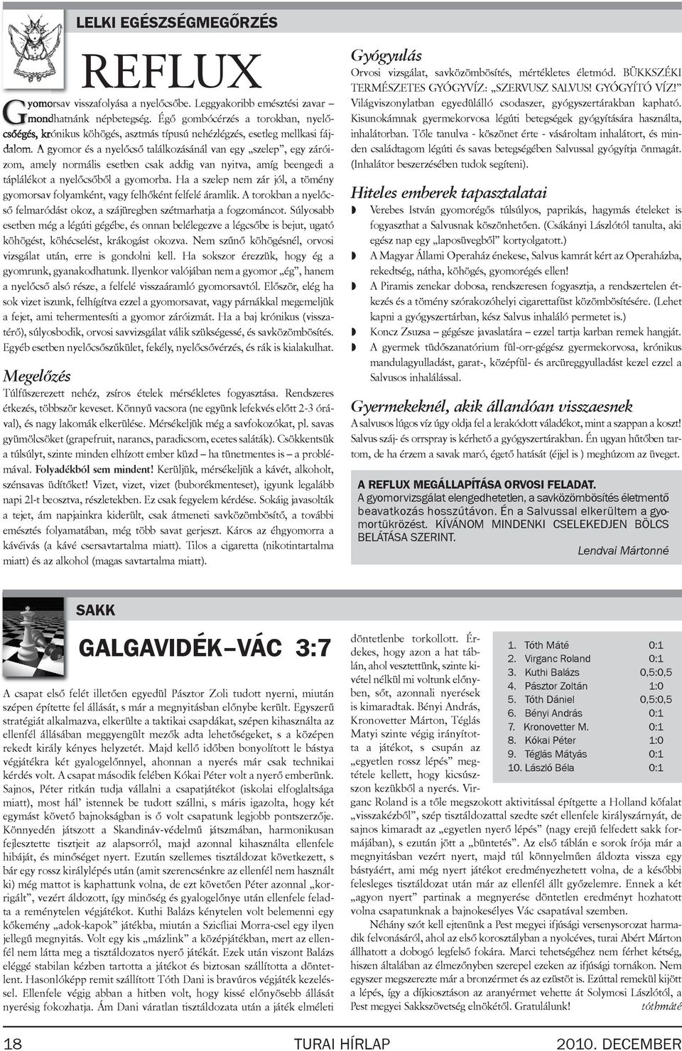 A gyomor és a nyelőcső találkozásánál van egy szelep, egy záróizom, amely normális esetben csak addig van nyitva, amíg beengedi a táplálékot a nyelőcsőből a gyomorba.