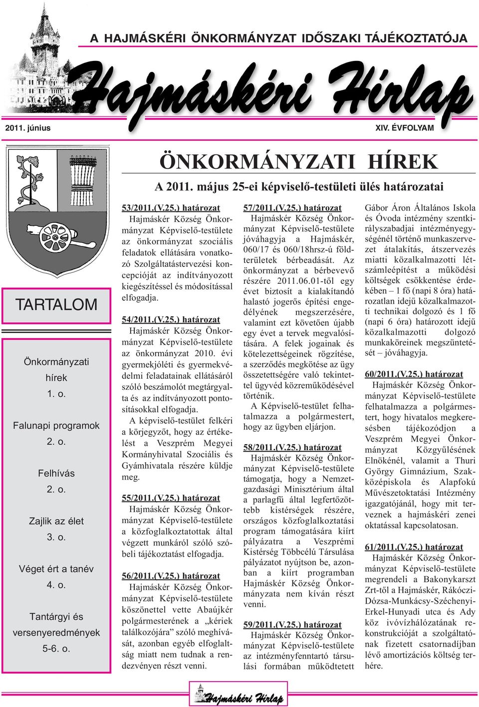 ) határozat az önkormányzat szociális feladatok ellátására vonatkozó Szolgáltatástervezési koncepcióját az indítványozott kiegészítéssel és módosítással elfogadja. 54/2011.(V.25.