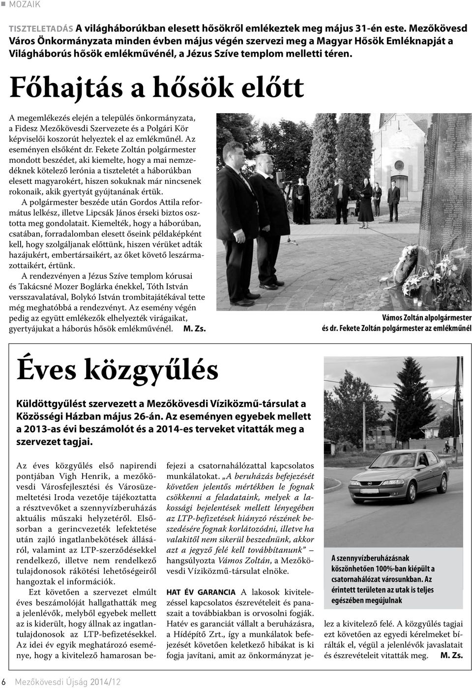 Főhajtás a hősök előtt A megemlékezés elején a település önkormányzata, a Fidesz Mezőkövesdi Szervezete és a Polgári Kör képviselői koszorút helyeztek el az emlékműnél. Az eseményen elsőként dr.