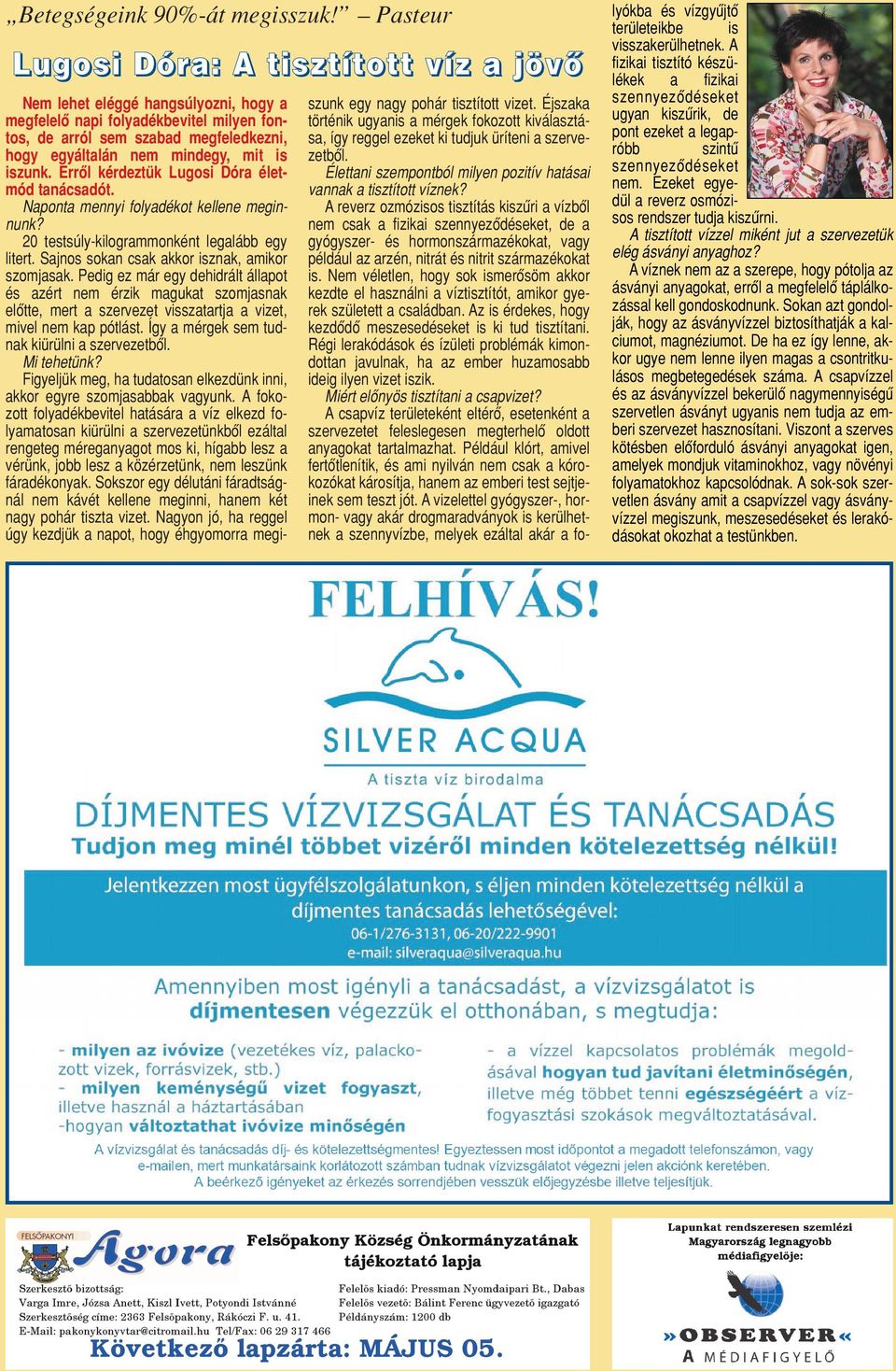 iszunk. Errôl kérdeztük Lugosi Dóra életmód tanácsadót. Naponta mennyi folyadékot kellene meginnunk? 20 testsúly-kilogrammonként legalább egy litert. Sajnos sokan csak akkor isznak, amikor szomjasak.