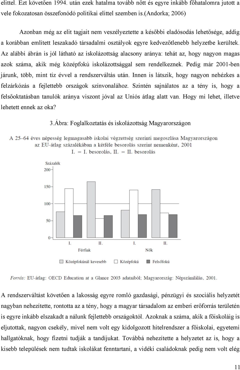 Az alábbi ábrán is jól látható az iskolázottság alacsony aránya: tehát az, hogy nagyon magas azok száma, akik még középfokú iskolázottsággal sem rendelkeznek.