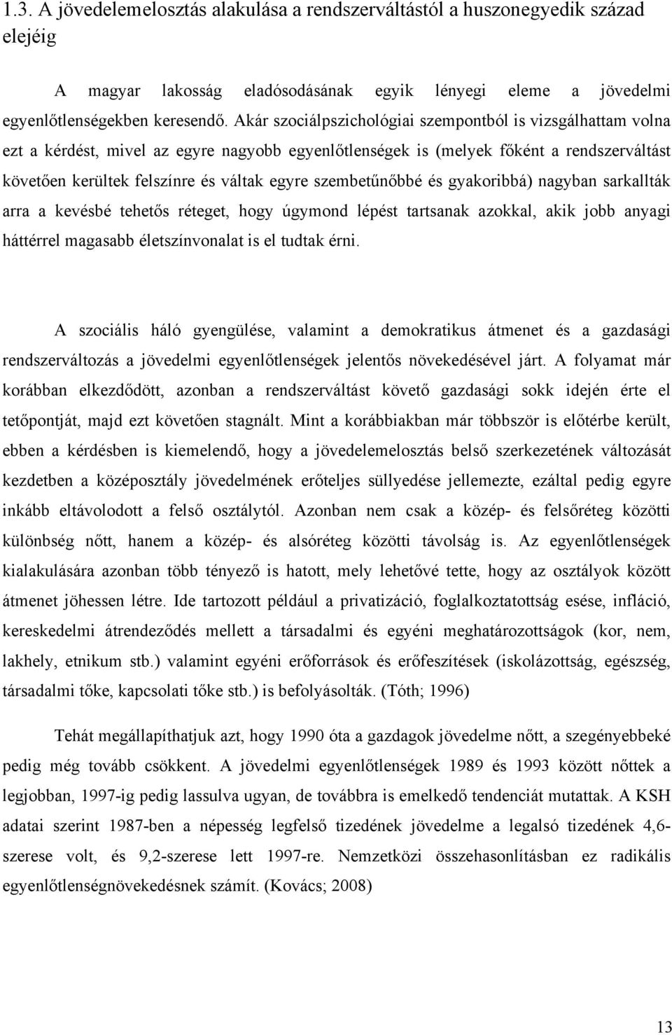 szembetűnőbbé és gyakoribbá) nagyban sarkallták arra a kevésbé tehetős réteget, hogy úgymond lépést tartsanak azokkal, akik jobb anyagi háttérrel magasabb életszínvonalat is el tudtak érni.