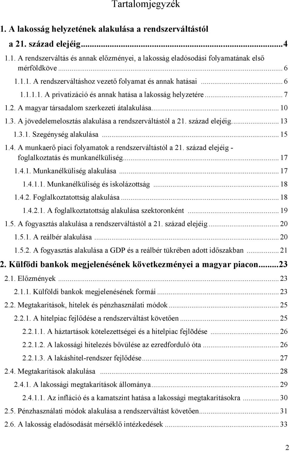 A jövedelemelosztás alakulása a rendszerváltástól a 21. század elejéig... 13 1.3.1. Szegénység alakulása... 15 1.4. A munkaerő piaci folyamatok a rendszerváltástól a 21.