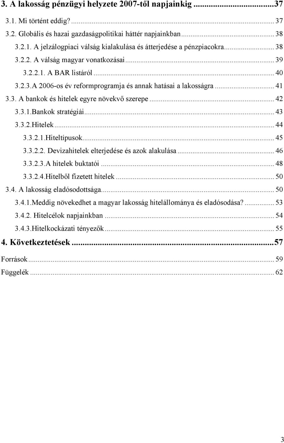 .. 42 3.3.1.Bankok stratégiái... 43 3.3.2.Hitelek... 44 3.3.2.1.Hiteltípusok... 45 3.3.2.2. Devizahitelek elterjedése és azok alakulása... 46 3.3.2.3.A hitelek buktatói... 48 3.3.2.4.Hitelből fizetett hitelek.