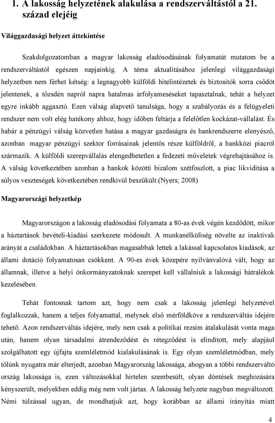 A téma aktualitásához jelenlegi világgazdasági helyzetben nem férhet kétség: a legnagyobb külföldi hitelintézetek és biztosítók sorra csődöt jelentenek, a tőzsdén napról napra hatalmas