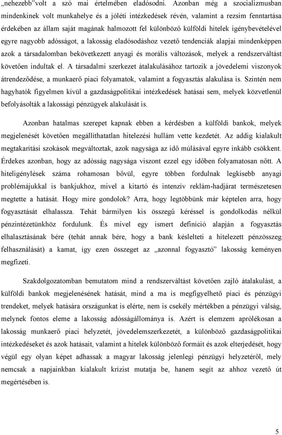 igénybevételével egyre nagyobb adósságot, a lakosság eladósodáshoz vezető tendenciák alapjai mindenképpen azok a társadalomban bekövetkezett anyagi és morális változások, melyek a rendszerváltást