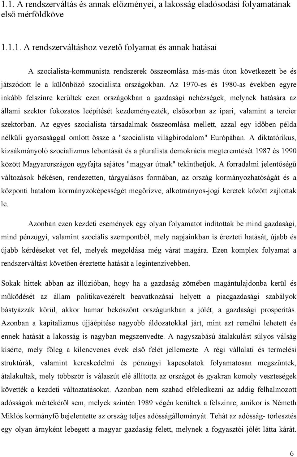 valamint a tercier szektorban. Az egyes szocialista társadalmak összeomlása mellett, azzal egy időben példa nélküli gyorsasággal omlott össze a "szocialista világbirodalom" Európában.