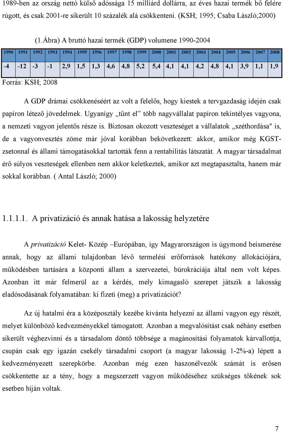 4,8 4,1 3,9 1,1 1,9 Forrás: KSH; 2008 A GDP drámai csökkenéséért az volt a felelős, hogy kiestek a tervgazdaság idején csak papíron létező jövedelmek.