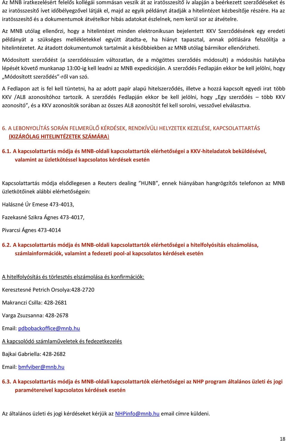 Az MNB utólag ellenőrzi, hogy a hitelintézet minden elektronikusan bejelentett KKV Szerződésének egy eredeti példányát a szükséges mellékletekkel együtt átadta-e, ha hiányt tapasztal, annak pótlására