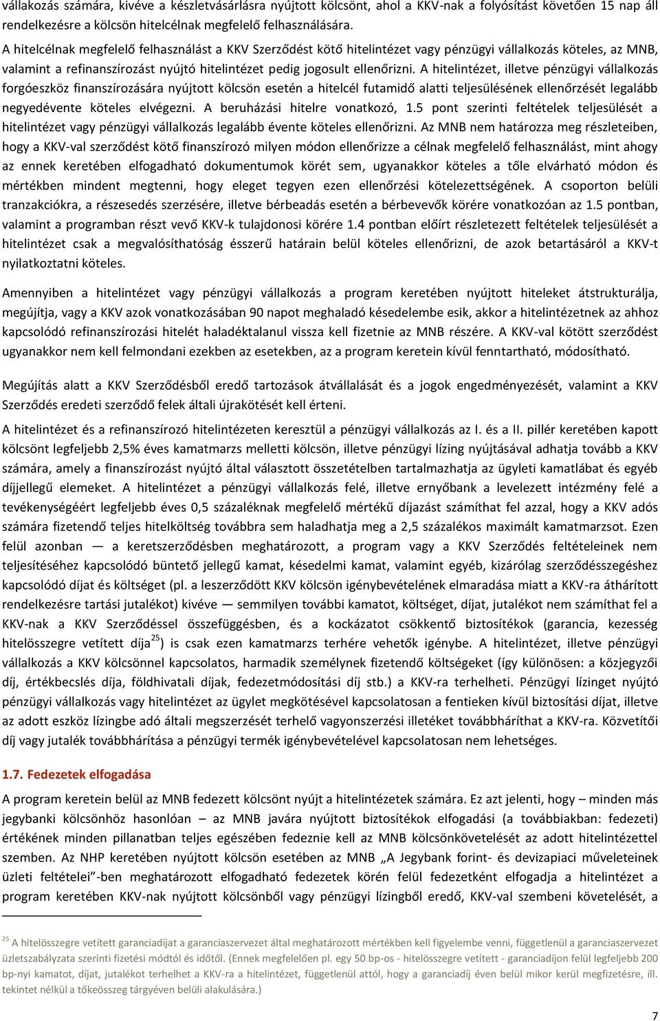 A hitelintézet, illetve pénzügyi vállalkozás forgóeszköz finanszírozására nyújtott kölcsön esetén a hitelcél futamidő alatti teljesülésének ellenőrzését legalább negyedévente köteles elvégezni.