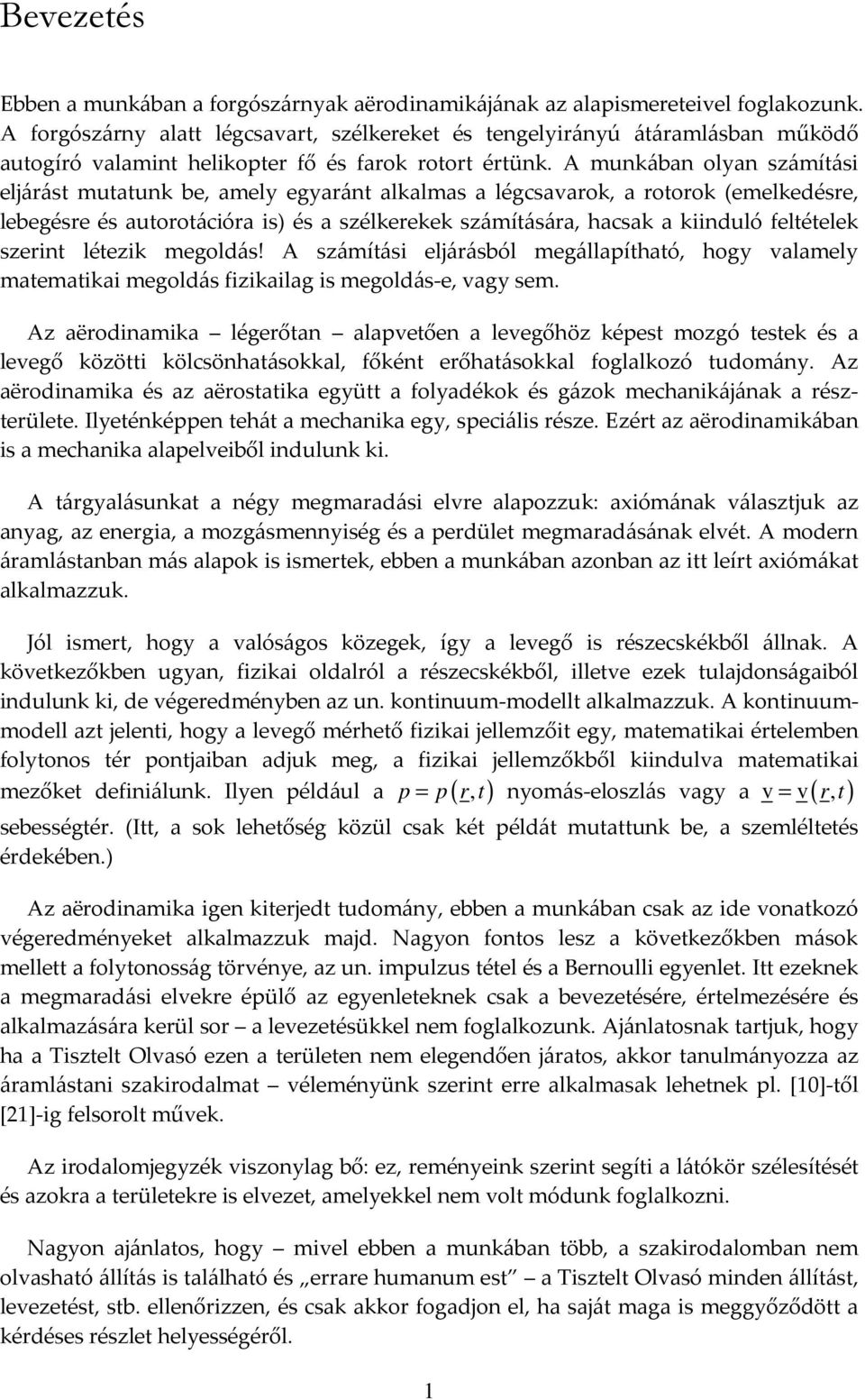 A munkában olyan számítási eljárást mutatunk be, amely egyaránt alkalmas a légcsavarok, a rotorok (emelkedésre, lebegésre és autorotációra is) és a szélkerekek számítására, hacsak a kiinduló