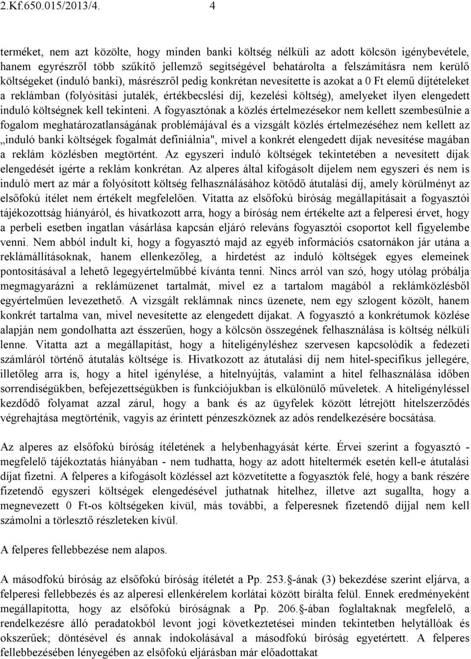 (induló banki), másrészről pedig konkrétan nevesítette is azokat a 0 Ft elemű díjtételeket a reklámban (folyósítási jutalék, értékbecslési díj, kezelési költség), amelyeket ilyen elengedett induló