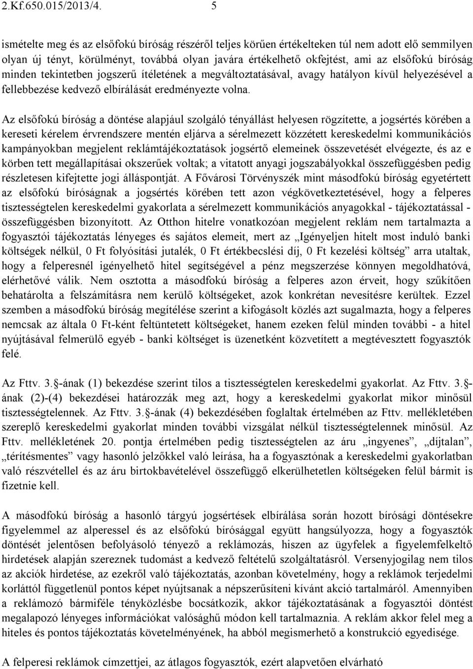 minden tekintetben jogszerű ítéletének a megváltoztatásával, avagy hatályon kívül helyezésével a fellebbezése kedvező elbírálását eredményezte volna.