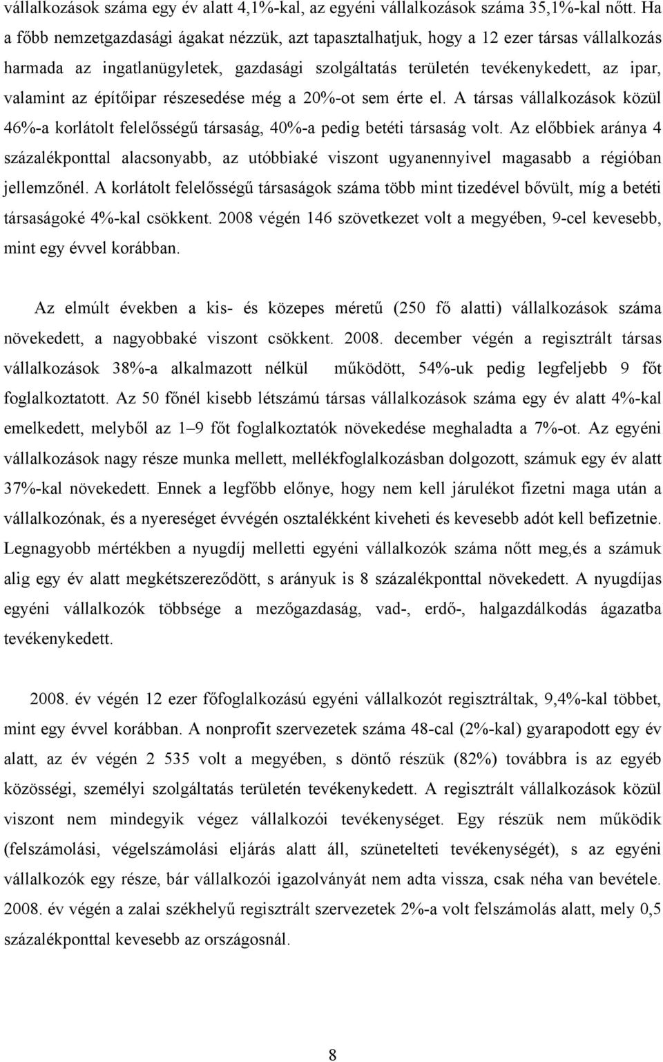 építőipar részesedése még a 20%-ot sem érte el. A társas vállalkozások közül 46%-a korlátolt felelősségű társaság, 40%-a pedig betéti társaság volt.