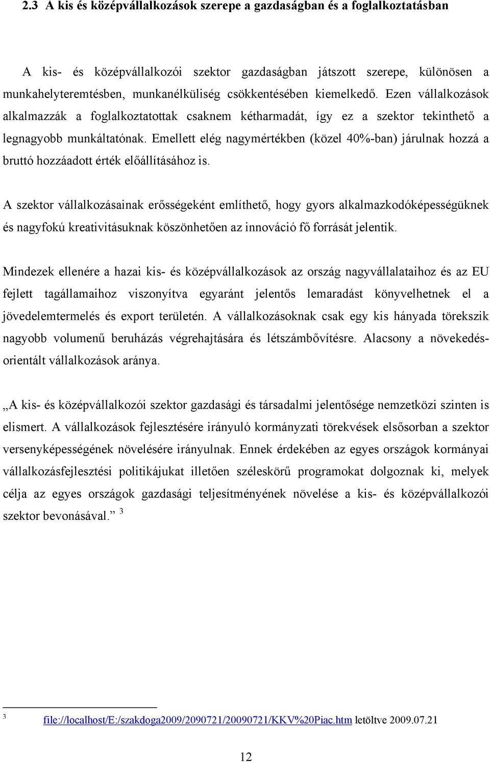 Emellett elég nagymértékben (közel 40%-ban) járulnak hozzá a bruttó hozzáadott érték előállításához is.