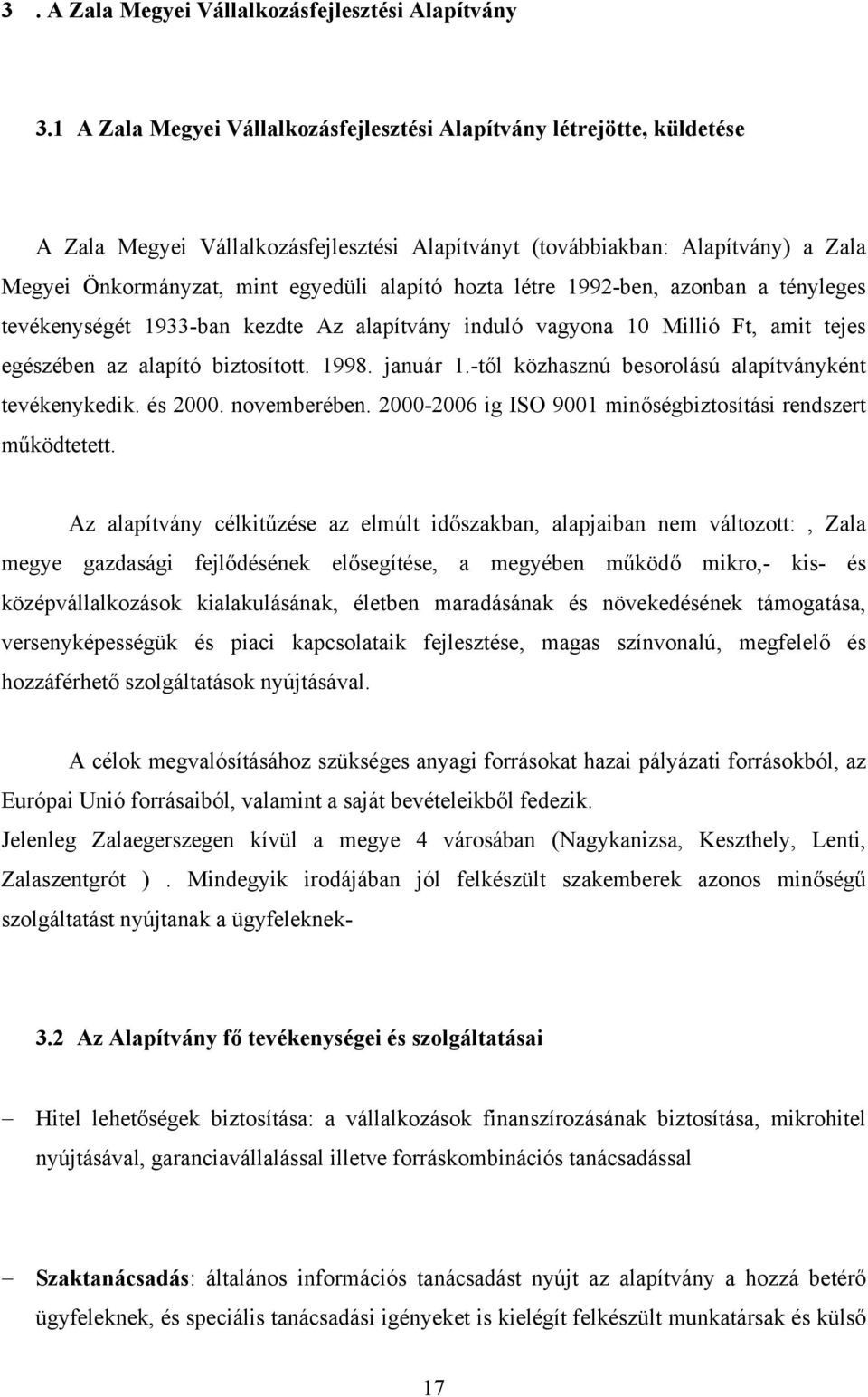 hozta létre 1992-ben, azonban a tényleges tevékenységét 1933-ban kezdte Az alapítvány induló vagyona 10 Millió Ft, amit tejes egészében az alapító biztosított. 1998. január 1.