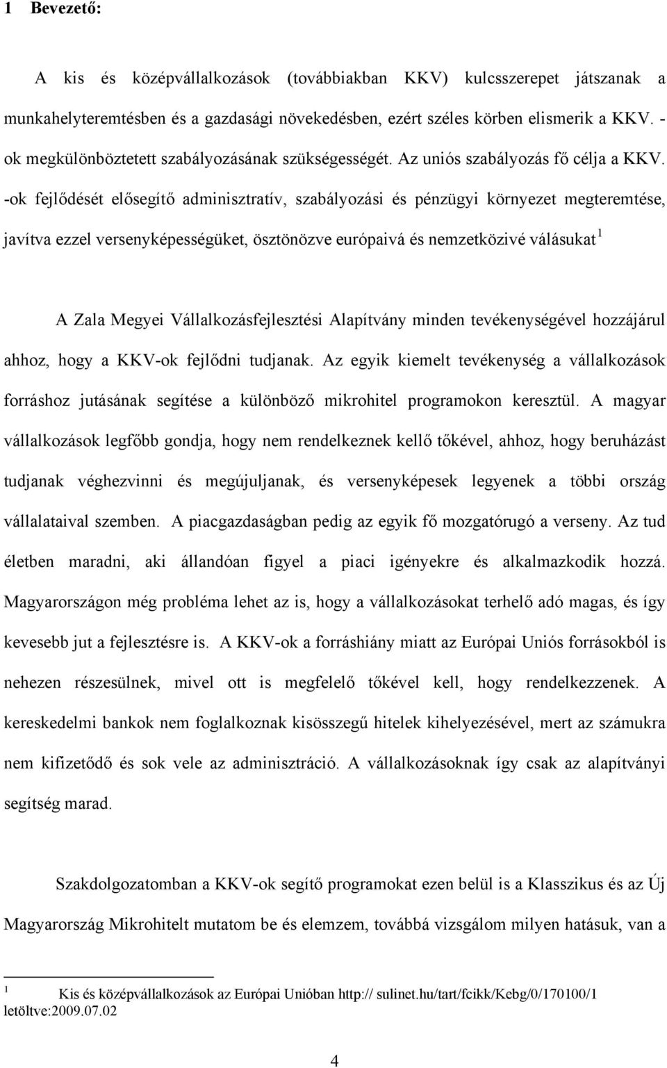 -ok fejlődését elősegítő adminisztratív, szabályozási és pénzügyi környezet megteremtése, javítva ezzel versenyképességüket, ösztönözve európaivá és nemzetközivé válásukat 1 A Zala Megyei