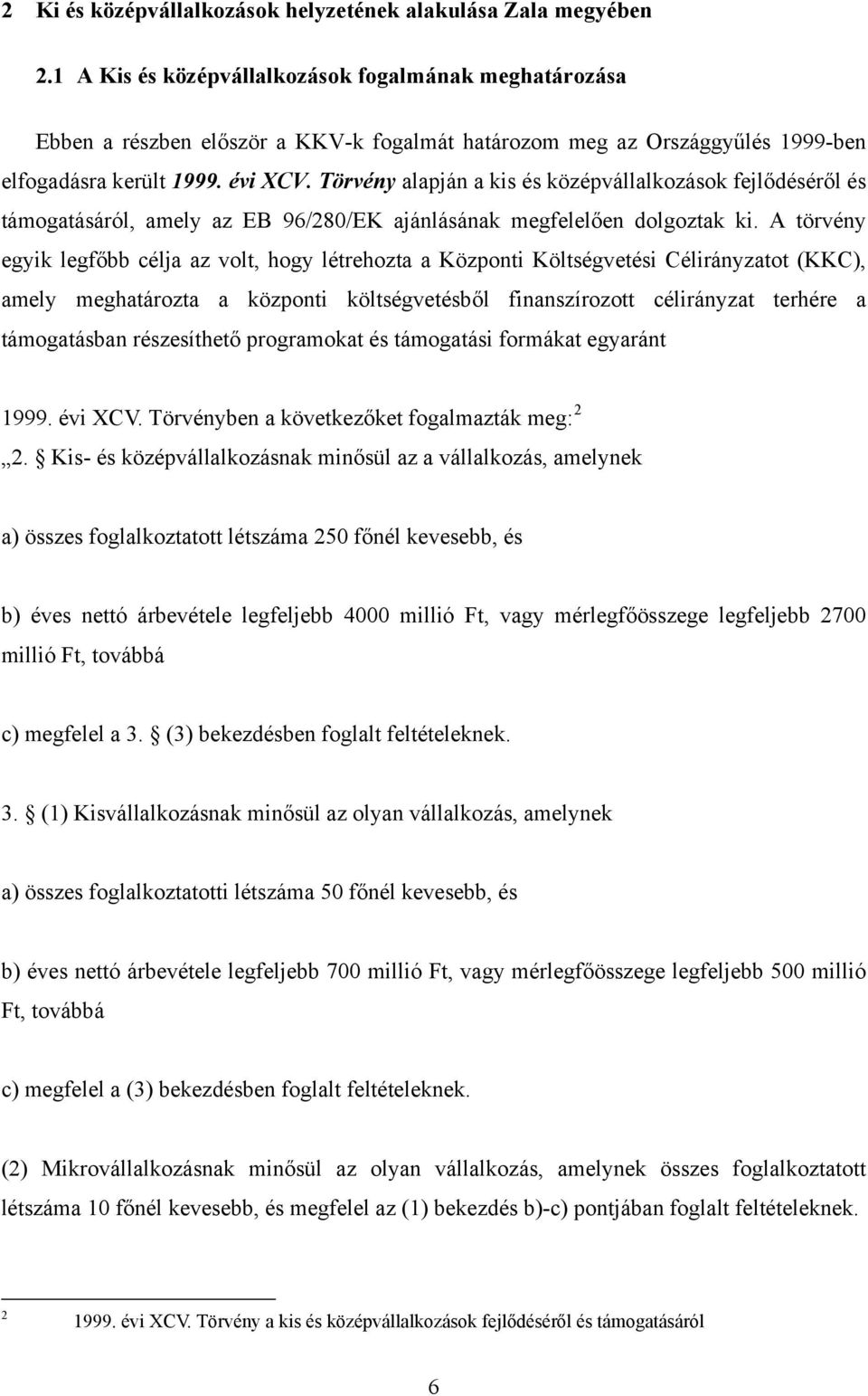 Törvény alapján a kis és középvállalkozások fejlődéséről és támogatásáról, amely az EB 96/280/EK ajánlásának megfelelően dolgoztak ki.