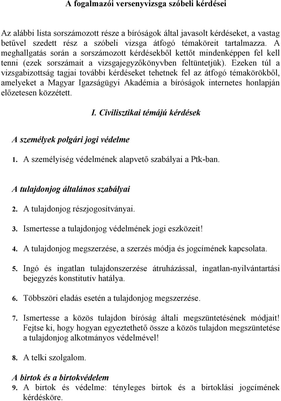 Ezeken túl a vizsgabizottság tagjai további kérdéseket tehetnek fel az átfogó témakörökből, amelyeket a Magyar Igazságügyi Akadémia a bíróságok internetes honlapján előzetesen közzétett. I. Civilisztikai témájú kérdések A személyek polgári jogi védelme 1.