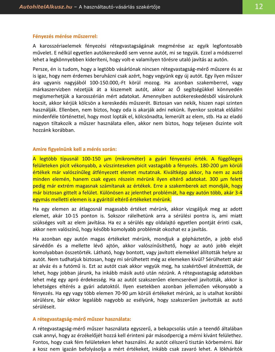 Persze, én is tudom, hogy a legtöbb vásárlónak nincsen rétegvastagság-mérő műszere és az is igaz, hogy nem érdemes beruházni csak azért, hogy vegyünk egy új autót.