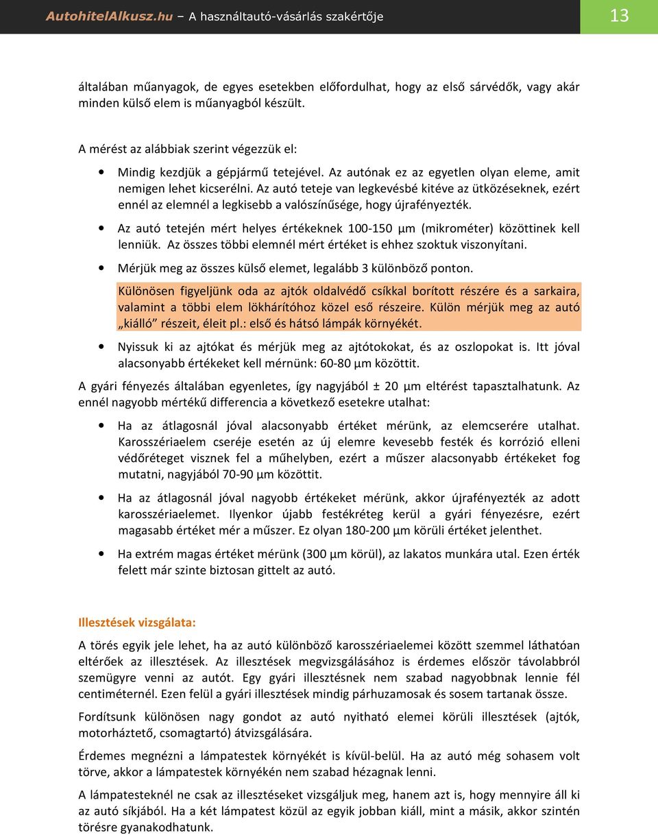 Az autó teteje van legkevésbé kitéve az ütközéseknek, ezért ennél az elemnél a legkisebb a valószínűsége, hogy újrafényezték.