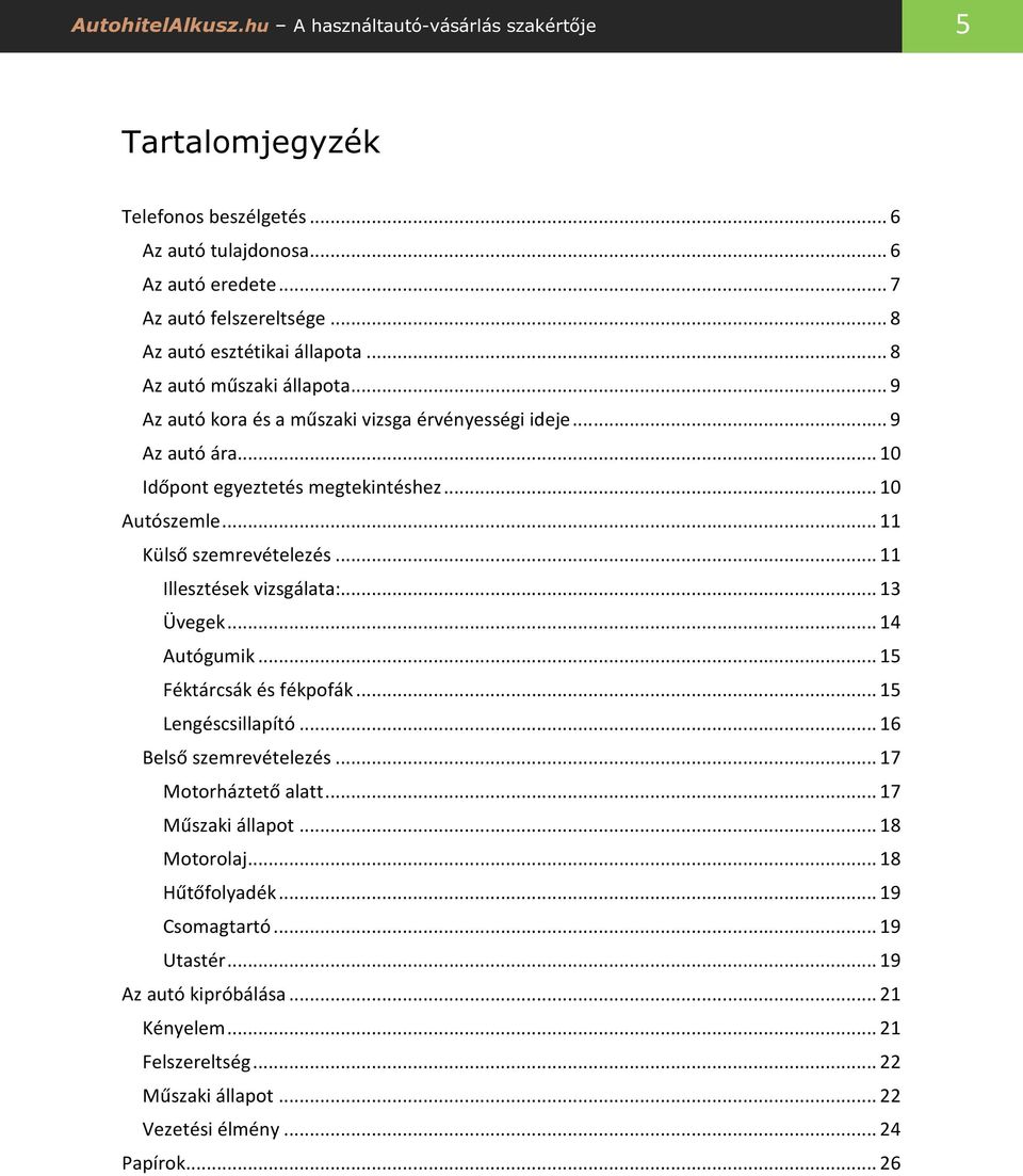 .. 11 Külső szemrevételezés... 11 Illesztések vizsgálata:... 13 Üvegek... 14 Autógumik... 15 Féktárcsák és fékpofák... 15 Lengéscsillapító... 16 Belső szemrevételezés... 17 Motorháztető alatt.