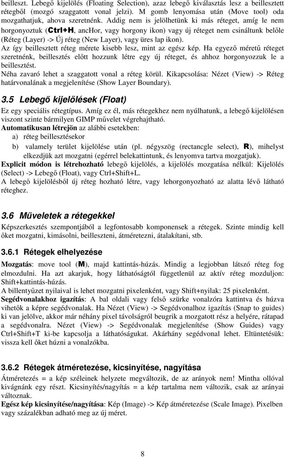 Addig nem is jelölhetünk ki más réteget, amíg le nem horgonyoztuk (Ctrl+H, anchor, vagy horgony ikon) vagy új réteget nem csináltunk belıle (Réteg (Layer) -> Új réteg (New Layer), vagy üres lap ikon).