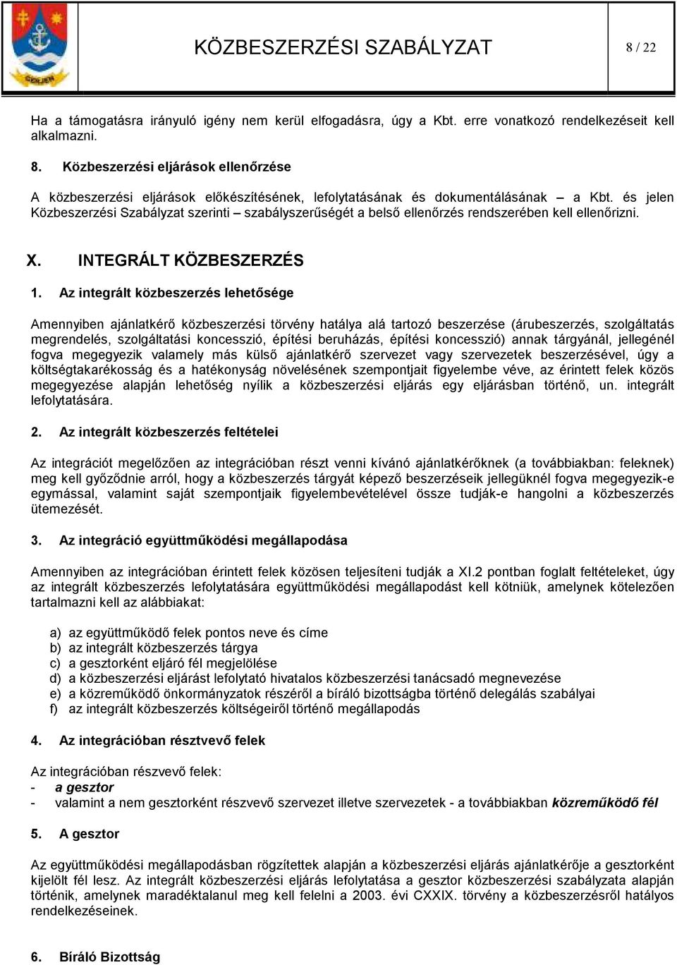 Az integrált közbeszerzés lehetısége Amennyiben ajánlatkérı közbeszerzési törvény hatálya alá tartozó beszerzése (árubeszerzés, szolgáltatás megrendelés, szolgáltatási koncesszió, építési beruházás,