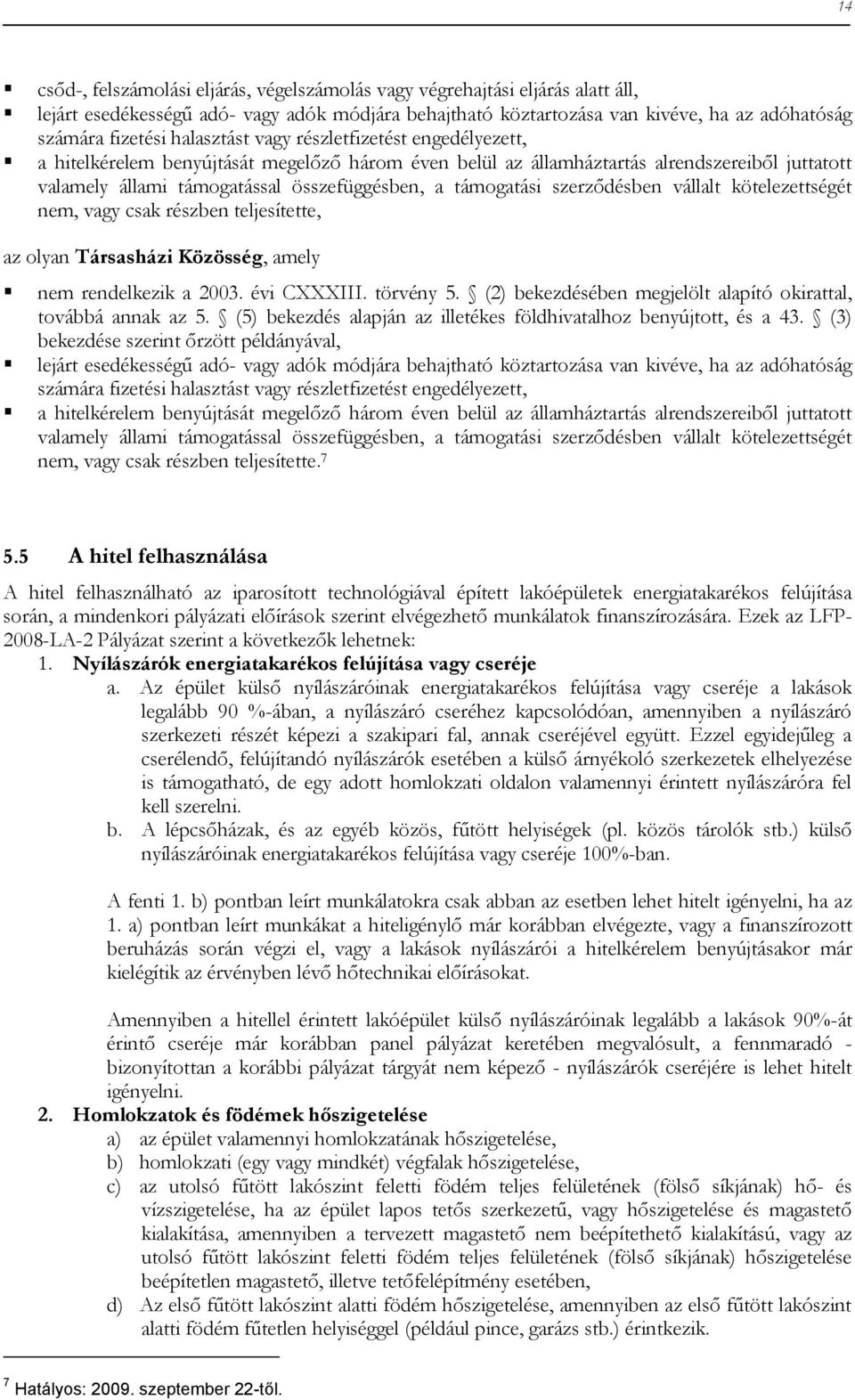 támogatási szerződésben vállalt kötelezettségét nem, vagy csak részben teljesítette, az olyan Társasházi Közösség, amely nem rendelkezik a 2003. évi CXXXIII. törvény 5.