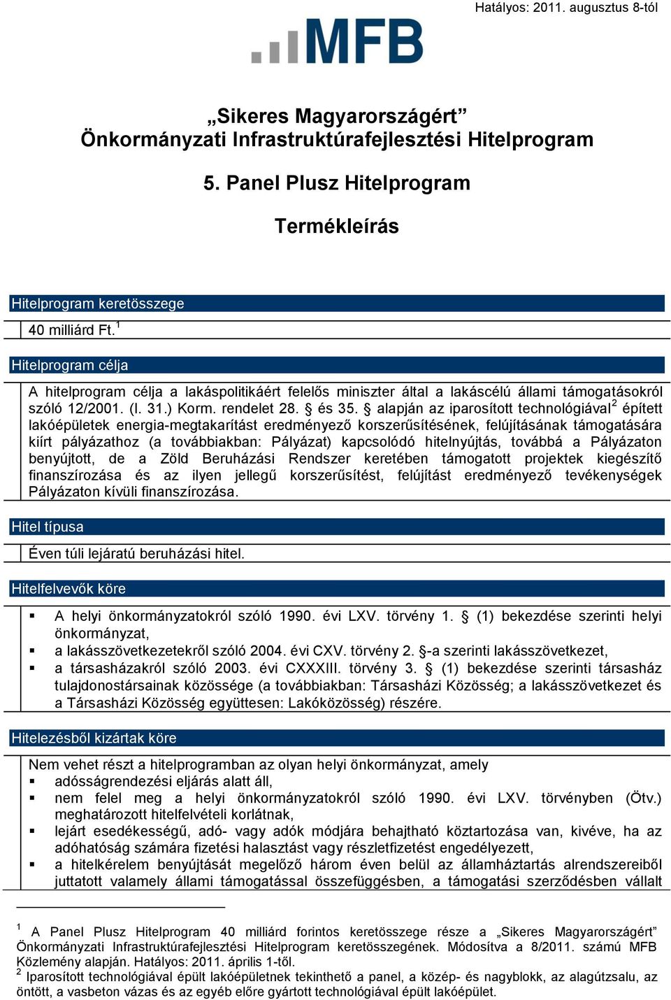 alapján az iparosított technológiával 2 épített lakóépületek energia-megtakarítást eredményező korszerűsítésének, felújításának támogatására kiírt pályázathoz (a továbbiakban: Pályázat) kapcsolódó